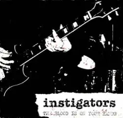 Instigators : The Blood Is on Your Hands
